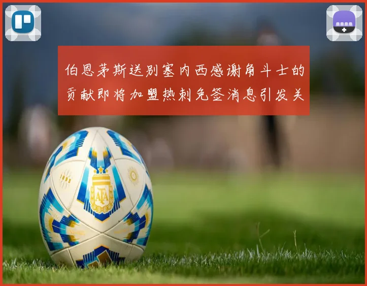 伯恩茅斯送别塞内西感谢角斗士的贡献即将加盟热刺免签消息引发关注